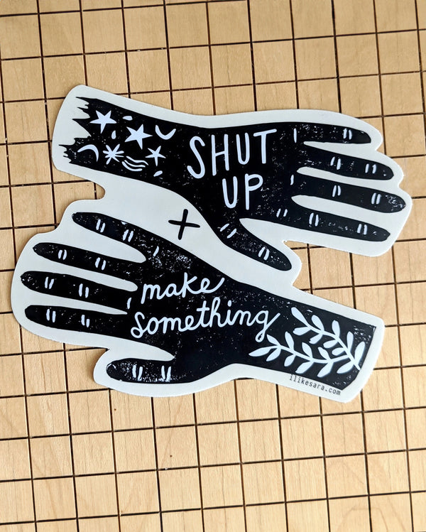 Shut Up & Make Something Sticker