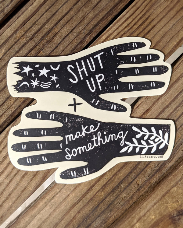 Shut Up & Make Something Sticker