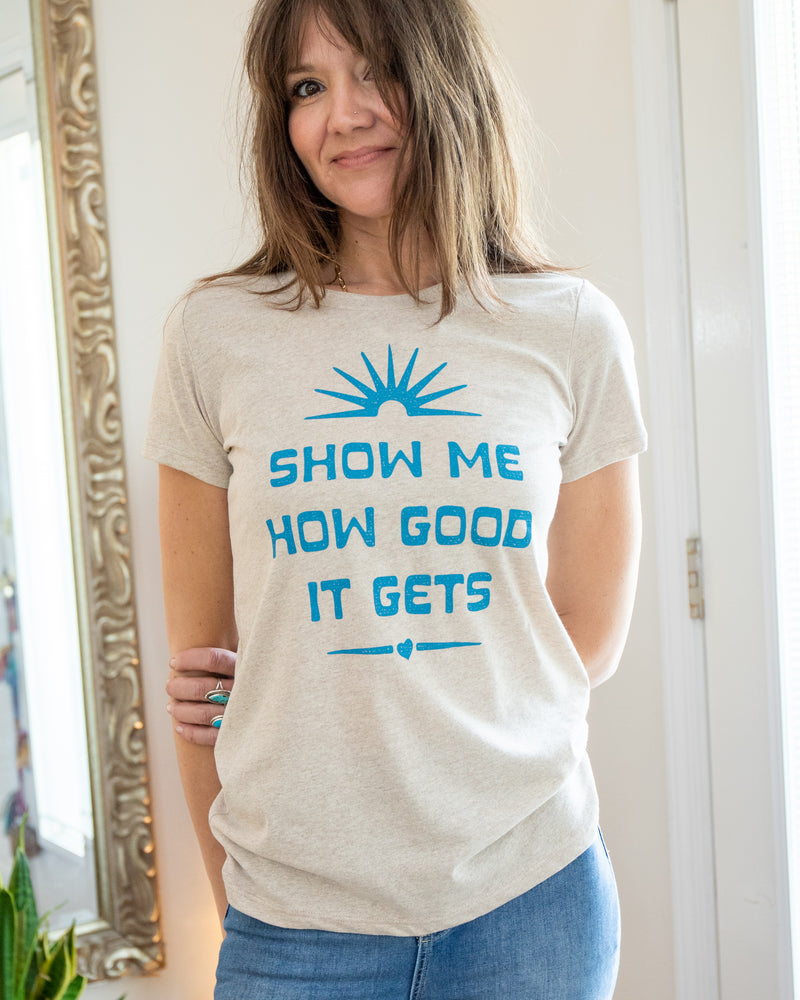 Show Me How Good It Gets - Recycled Tee