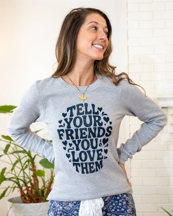 Tell Your Friends You Love Them - Heather Grey Thermal