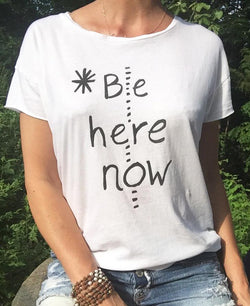 Be Here Now ~ 100% Cotton, Perfect Tee