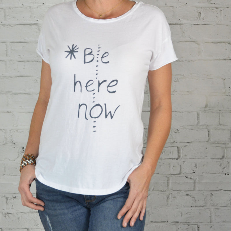 Be Here Now ~ 100% Cotton, Perfect Tee